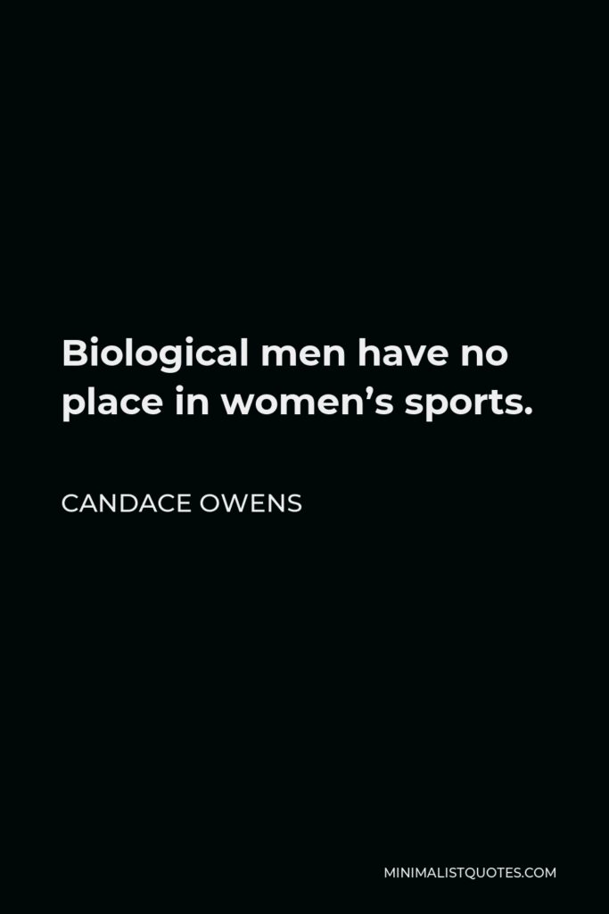 Candace Owens Quote - Biological men have no place in women’s sports.