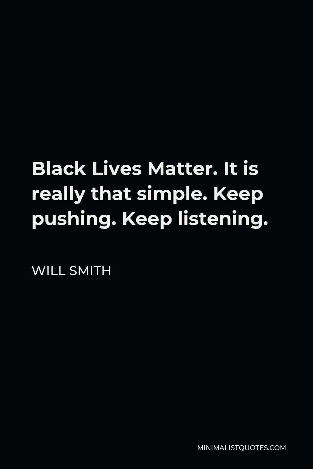 Will Smith Quote - Black Lives Matter. It is really that simple. Keep pushing. Keep listening.