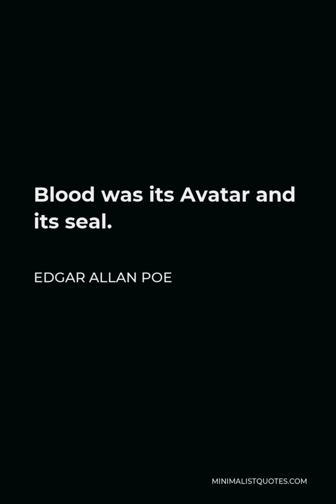 Edgar Allan Poe Quote - Blood was its Avatar and its seal.