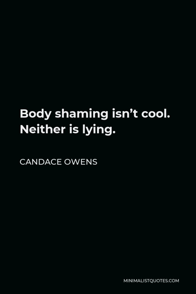 Candace Owens Quote - Body shaming isn’t cool. Neither is lying.