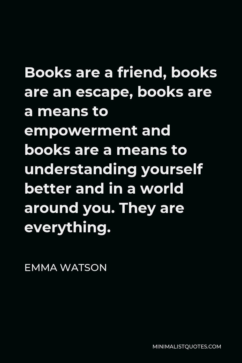 Emma Watson Quote - Books are a friend, books are an escape, books are a means to empowerment and books are a means to understanding yourself better and in a world around you. They are everything.