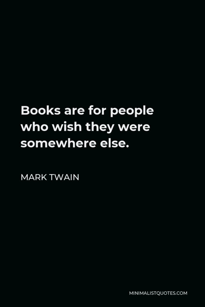 Mark Twain Quote - Books are for people who wish they were somewhere else.