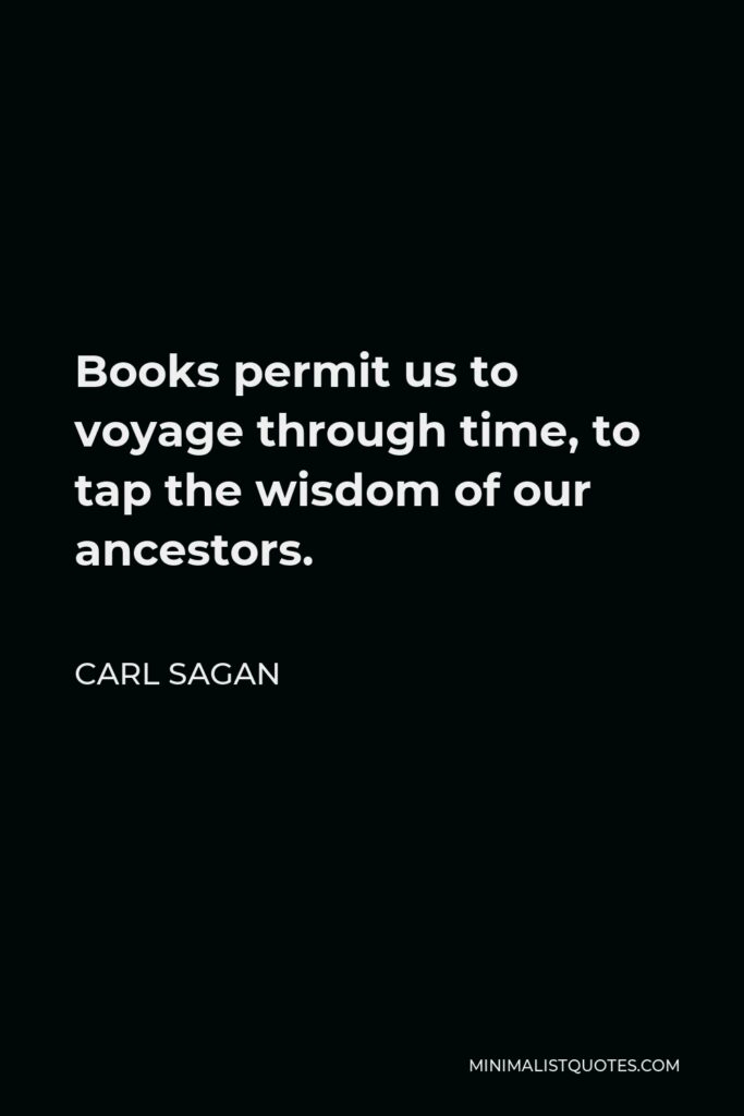 Carl Sagan Quote - Books permit us to voyage through time, to tap the wisdom of our ancestors.