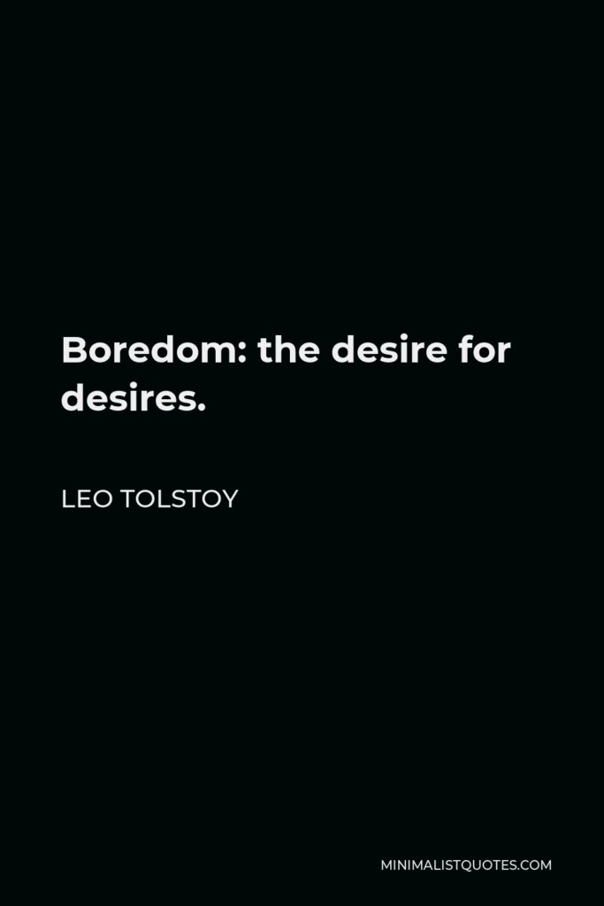 Leo Tolstoy Quote - Boredom: the desire for desires.