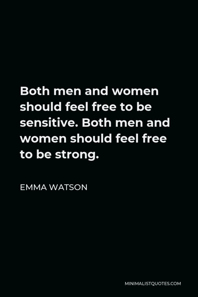 Emma Watson Quote - Both men and women should feel free to be sensitive. Both men and women should feel free to be strong.