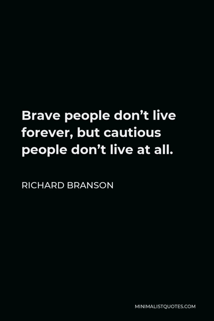 Richard Branson Quote - Brave people don’t live forever, but cautious people don’t live at all.