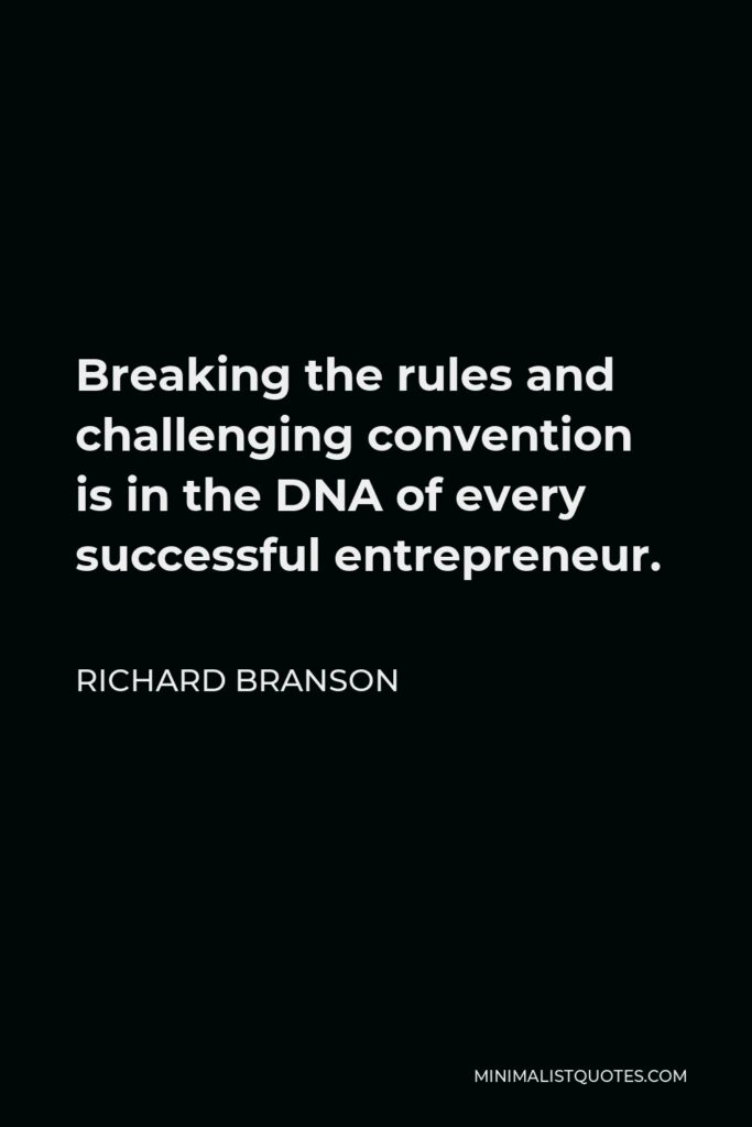 Richard Branson Quote - Breaking the rules and challenging convention is in the DNA of every successful entrepreneur.