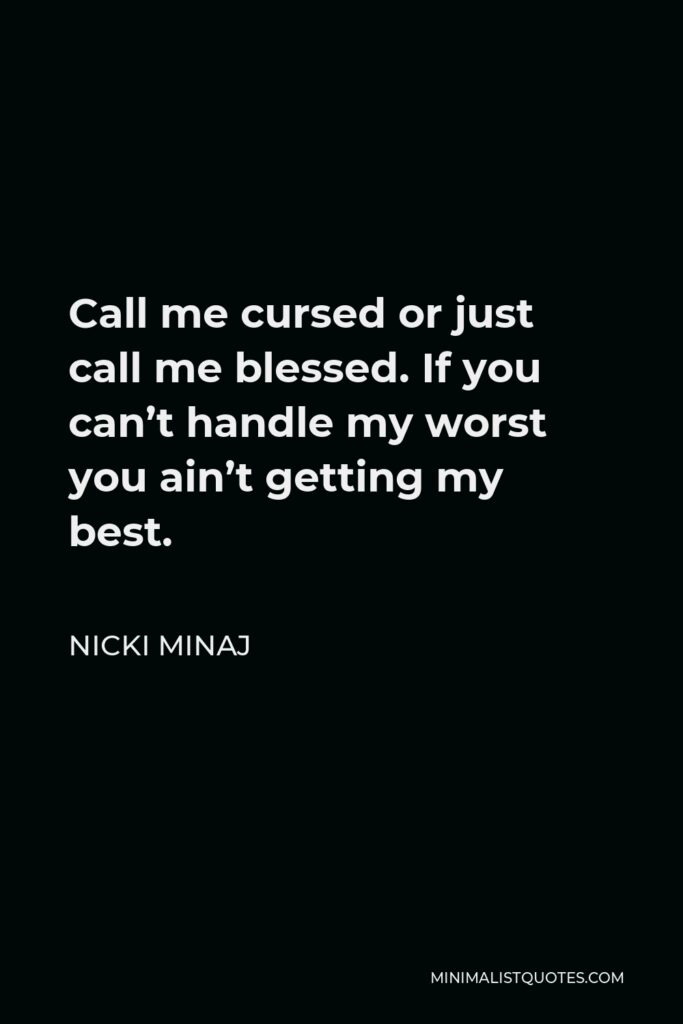 Nicki Minaj Quote - Call me cursed or just call me blessed. If you can’t handle my worst you ain’t getting my best.