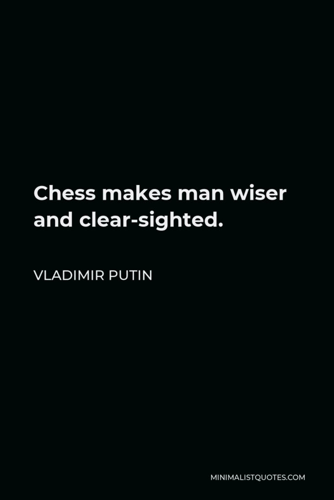 Vladimir Putin Quote - Chess makes man wiser and clear-sighted.