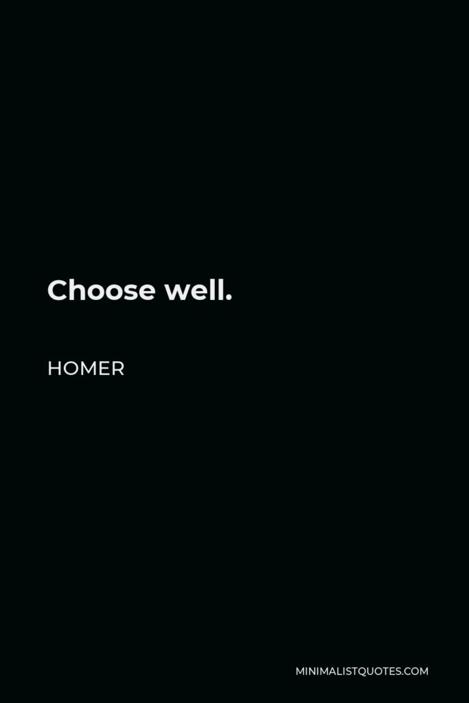 Homer Quote - Choose well.