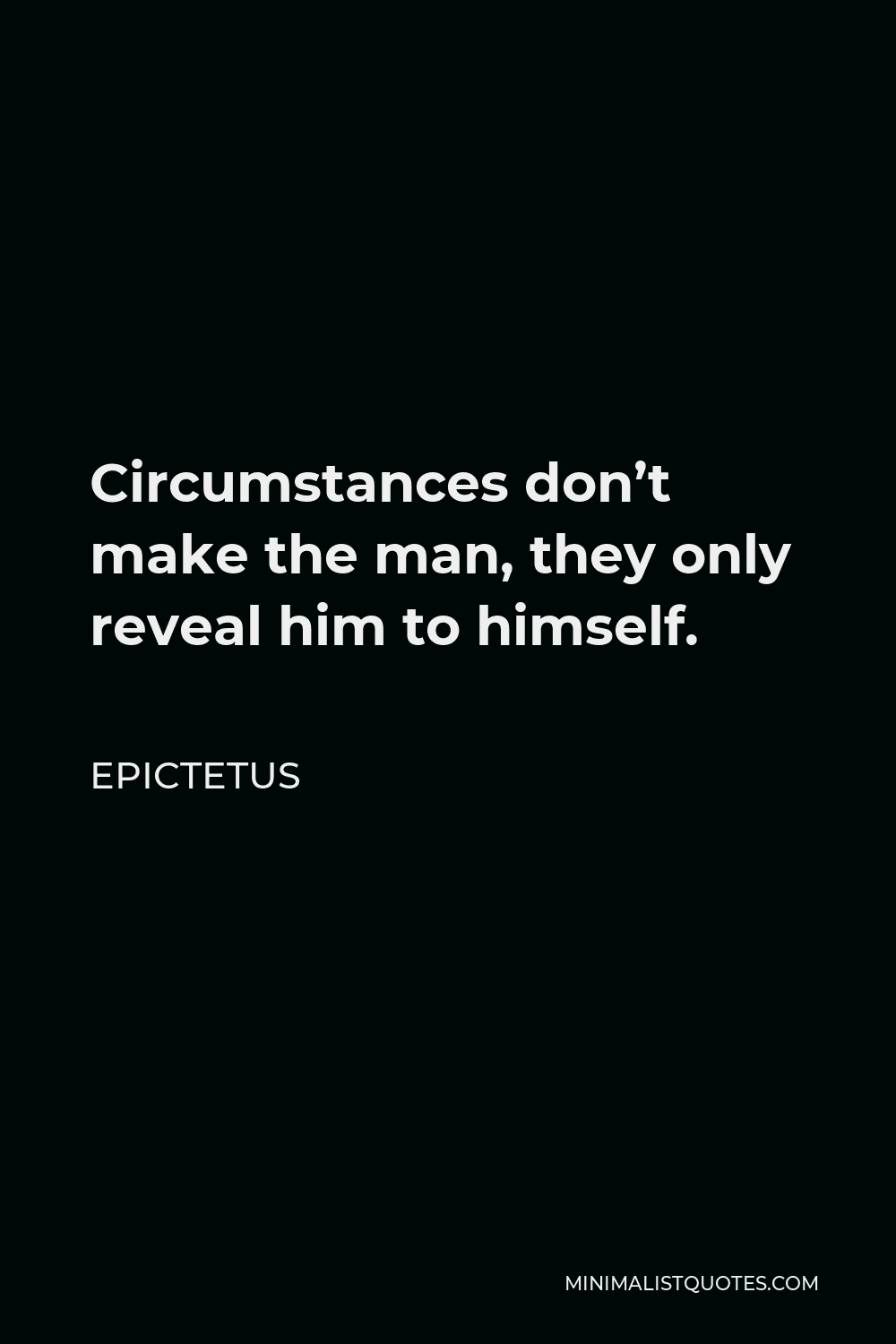 Epictetus Quote - Circumstances don’t make the man, they only reveal him to himself.
