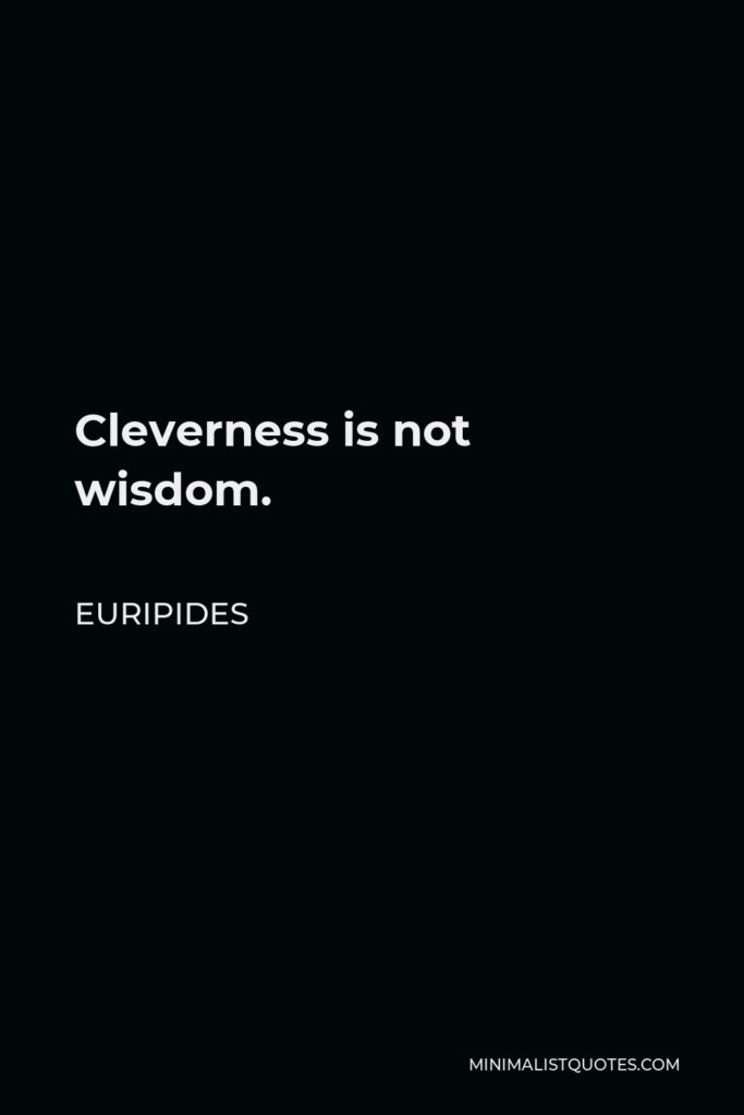 Euripides Quote - Cleverness is not wisdom.