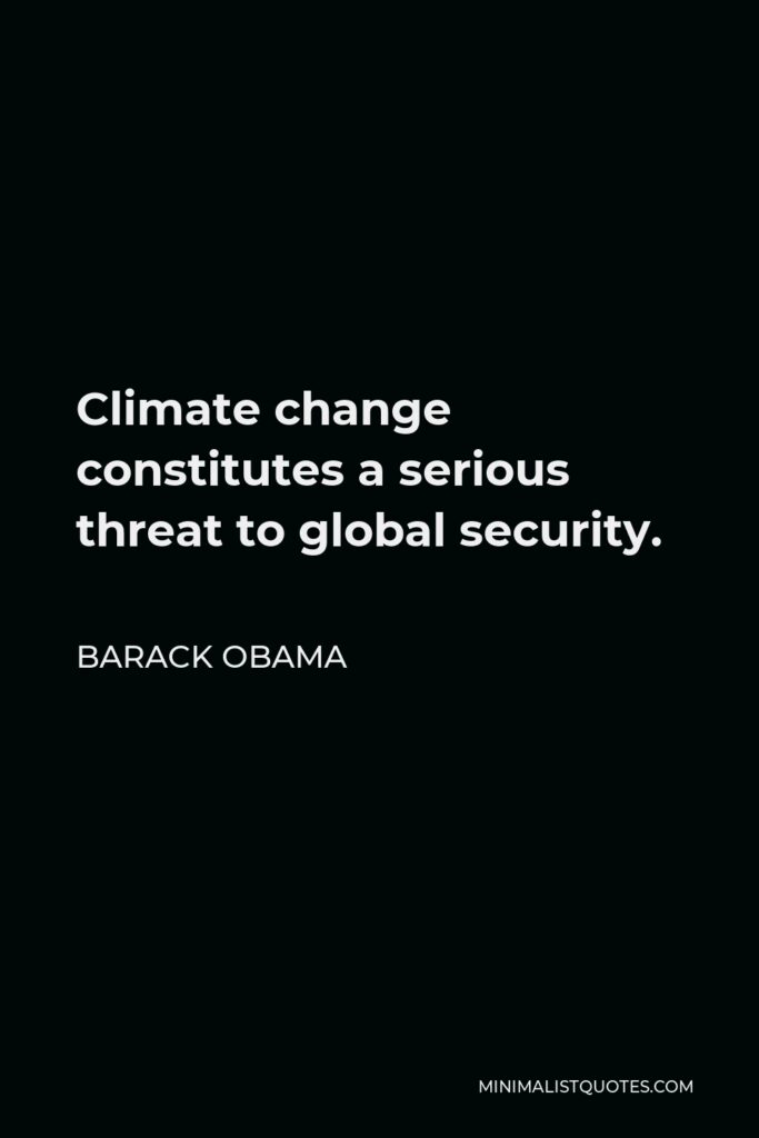 Barack Obama Quote - Climate change constitutes a serious threat to global security.