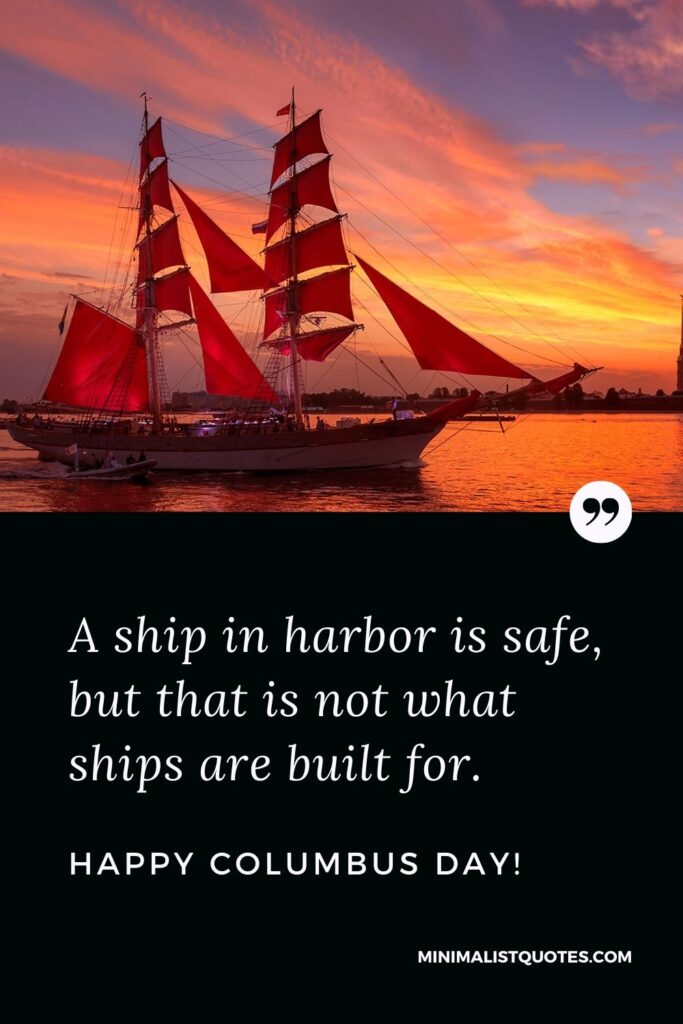 Columbus Day wish, quote & message with image: A ship in harbor is safe, but that is not what ships are built for. Happy Columbus Day!