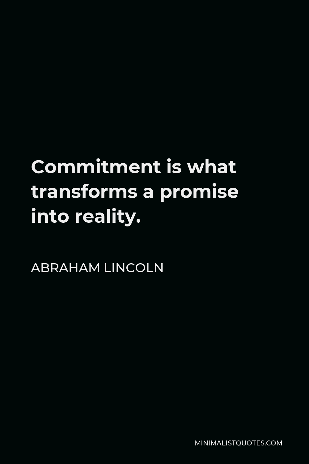 Abraham Lincoln Quote - Commitment is what transforms a promise into reality.