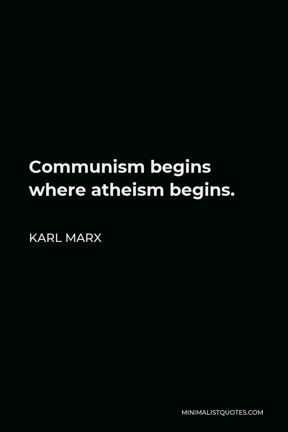 Karl Marx Quote - Communism begins where atheism begins.