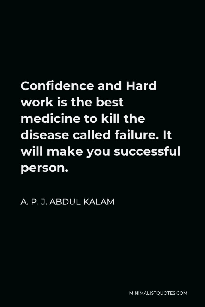 A. P. J. Abdul Kalam Quote - Confidence and Hard work is the best medicine to kill the disease called failure. It will make you successful person.