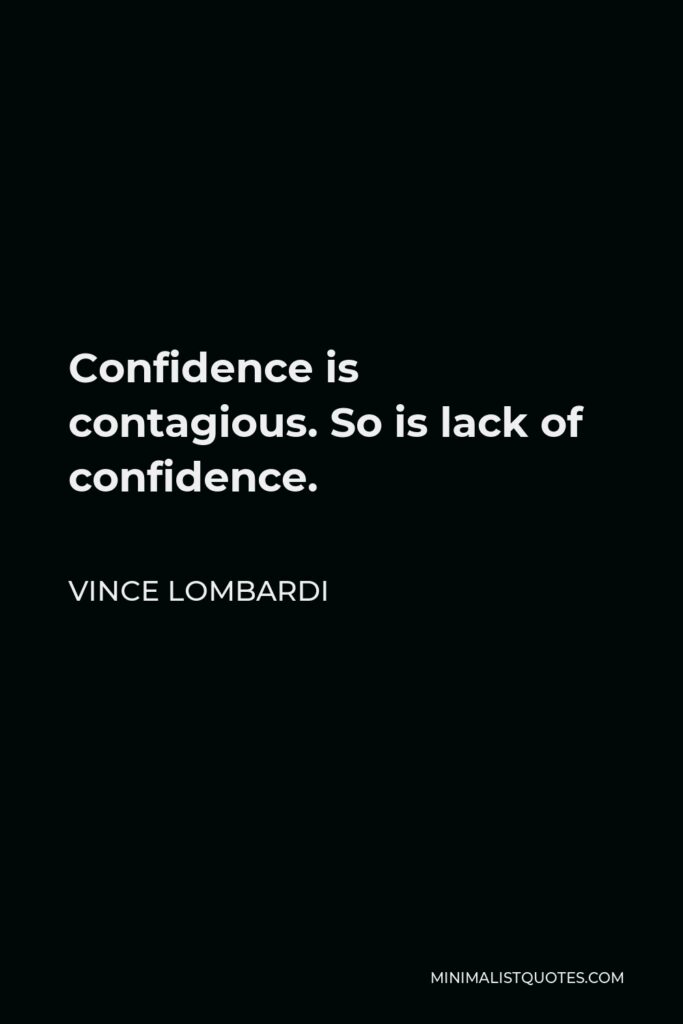 Vince Lombardi Quote - Confidence is contagious. So is lack of confidence.