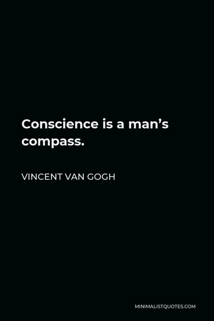 Vincent Van Gogh Quote - Conscience is a man’s compass.