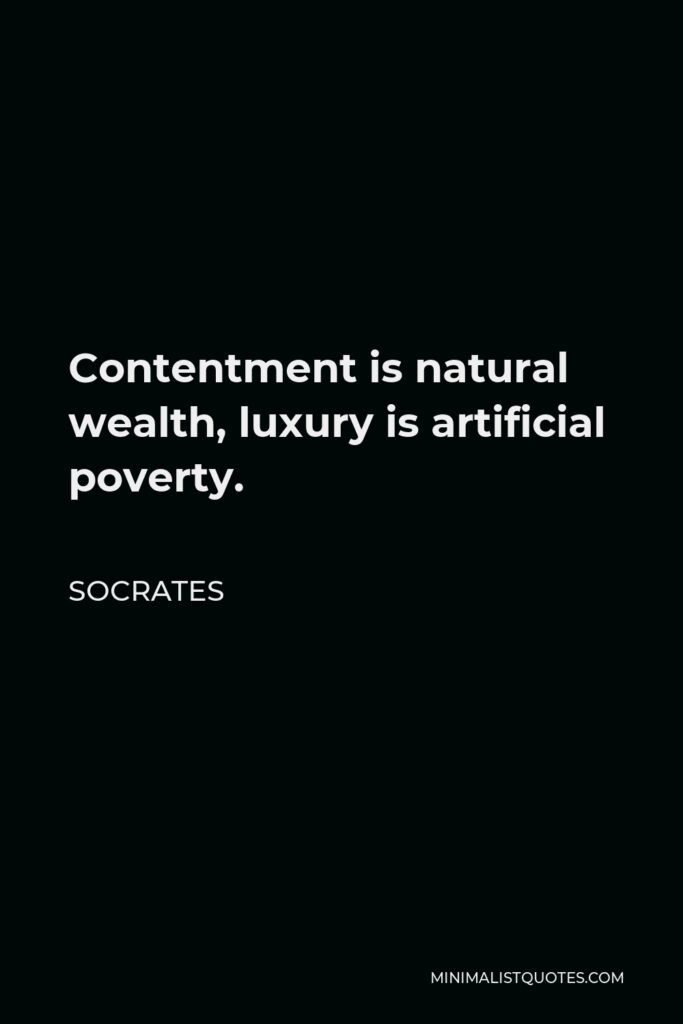 Socrates Quote - Contentment is natural wealth, luxury is artificial poverty.