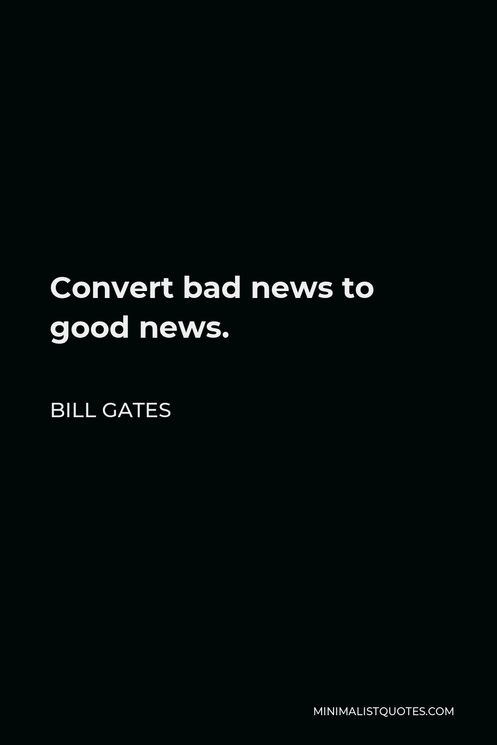Bill Gates Quote - Convert bad news to good news.