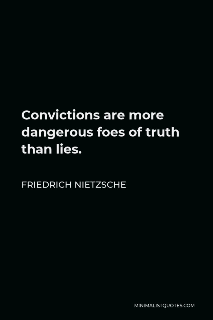 Friedrich Nietzsche Quote - Convictions are more dangerous foes of truth than lies.