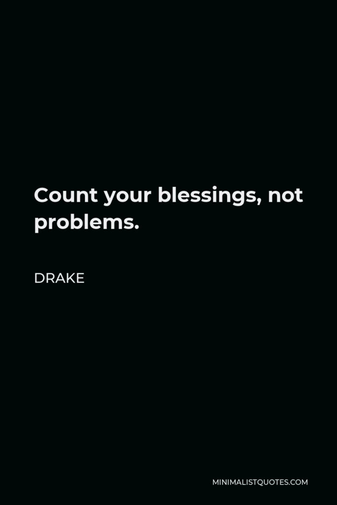 Drake Quote - Count your blessings, not problems.