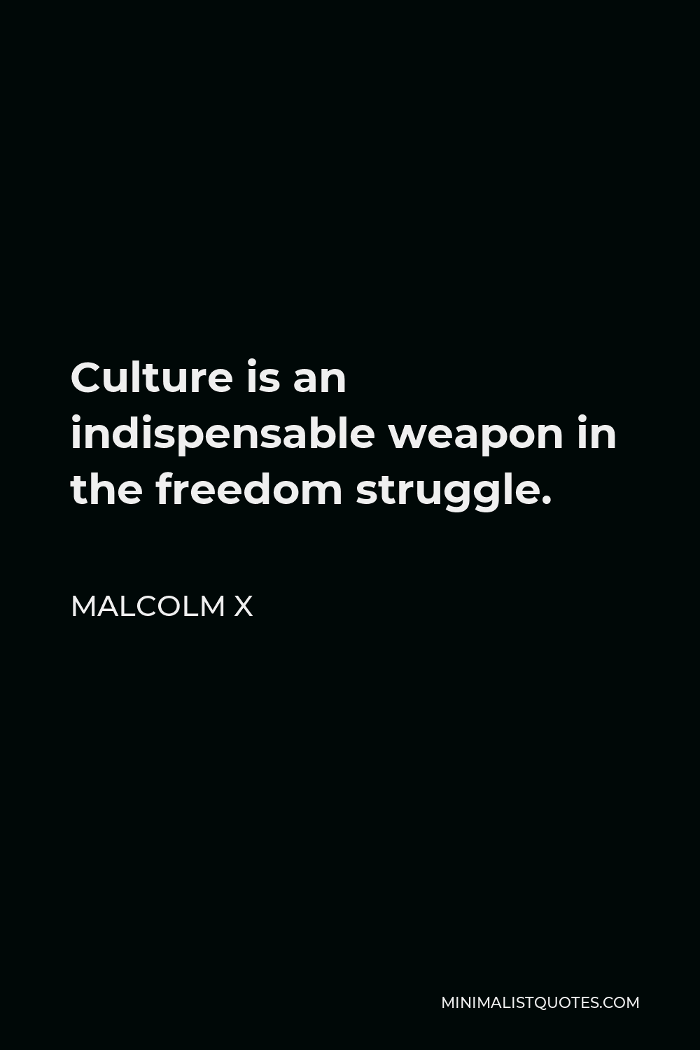 Malcolm X Quote - Culture is an indispensable weapon in the freedom struggle.