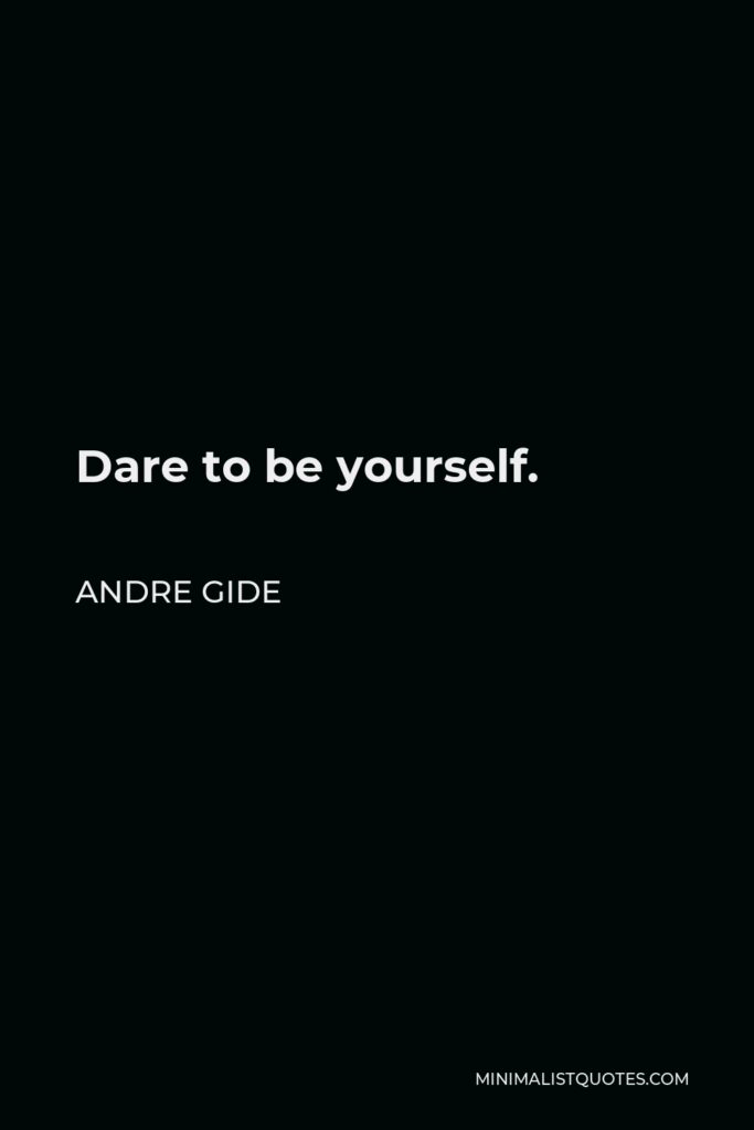 Andre Gide Quote - Dare to be yourself.