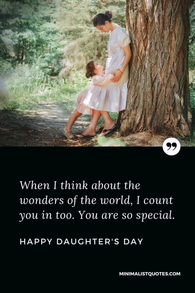 Daughter's Day Wish, Quote & Message With Image: When I think about the wonders of the world, I count you in too. You are so special. Happy Daughter's Day!
