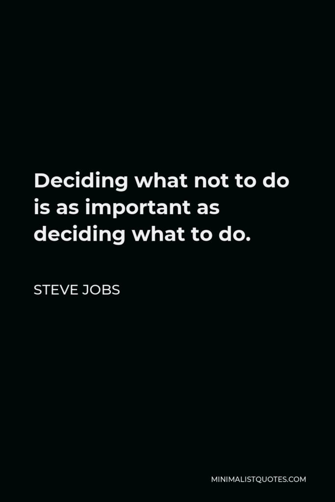 Steve Jobs Quote - Deciding what not to do is as important as deciding what to do.