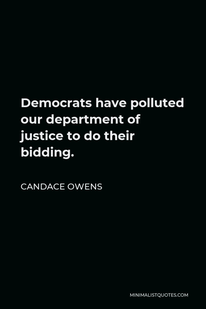Candace Owens Quote - Democrats have polluted our department of justice to do their bidding.