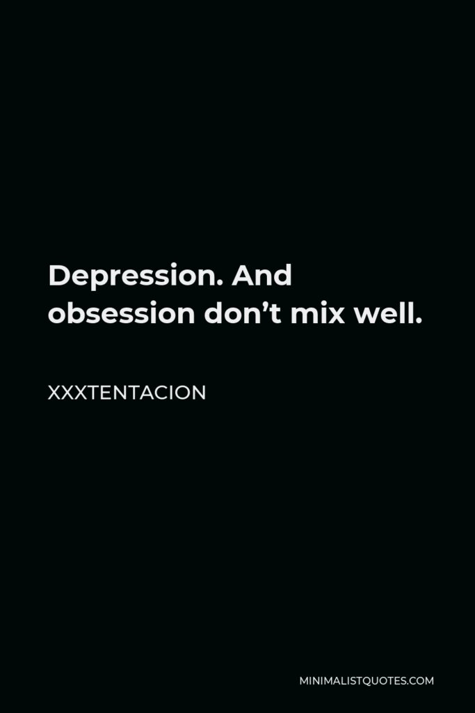 Xxxtentacion Quote - Depression. And obsession don’t mix well.