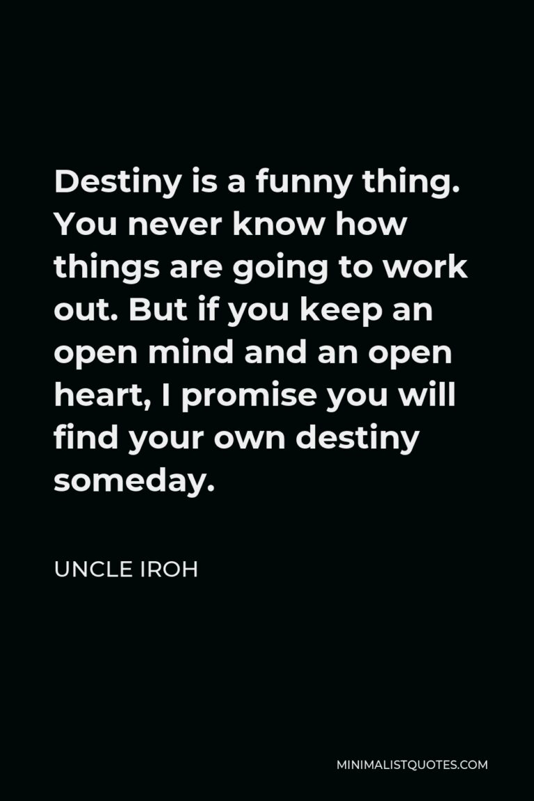 Uncle Iroh Quote: Destiny is a funny thing. You never know how things ...