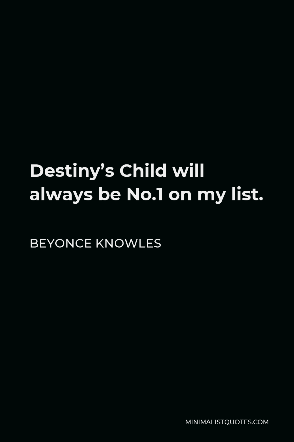Beyonce Knowles Quote - Destiny’s Child will always be No.1 on my list.