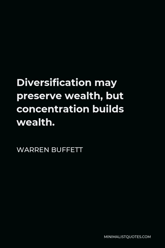 Warren Buffett Quote - Diversification may preserve wealth, but concentration builds wealth.
