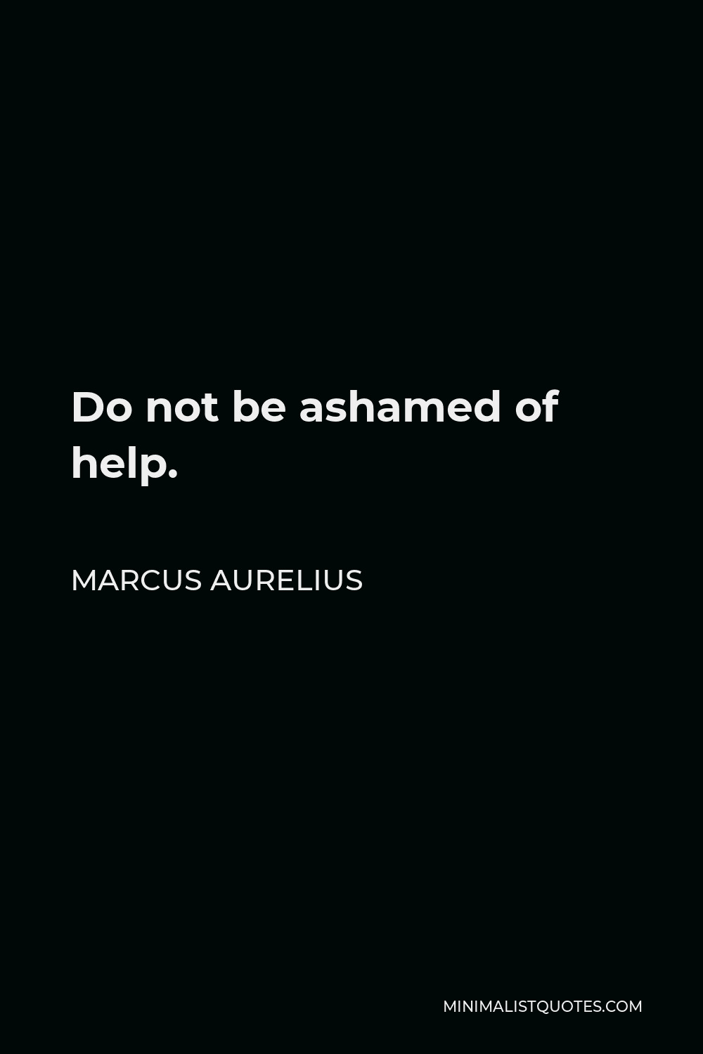 Marcus Aurelius Quote - Do not be ashamed of help.