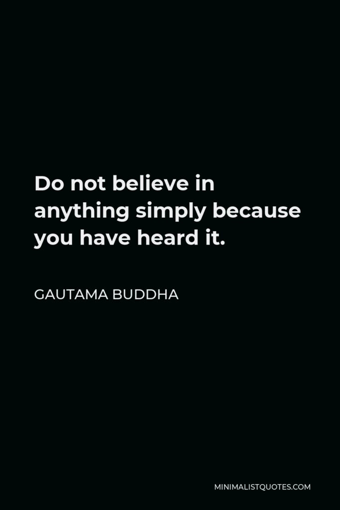 Gautama Buddha Quote - Do not believe in anything simply because you have heard it.