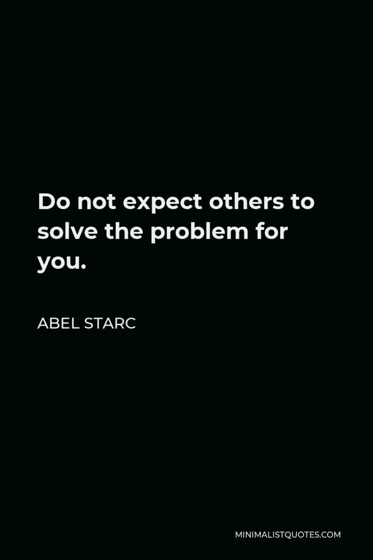 abel-starc-quote-do-not-expect-others-to-solve-the-problem-for-you