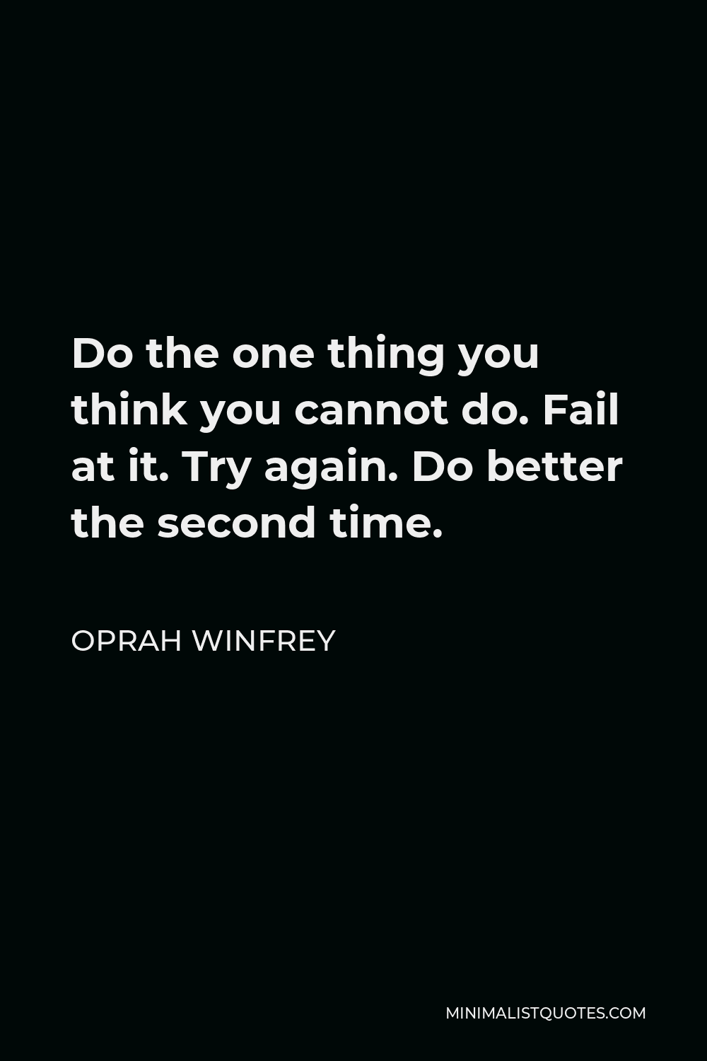 Oprah Winfrey Quote - Do the one thing you think you cannot do. Fail at it. Try again. Do better the second time.