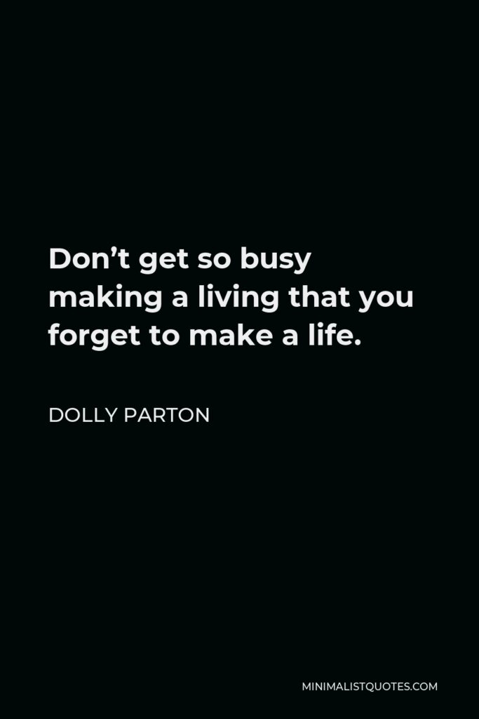 Dolly Parton Quote - Don’t get so busy making a living that you forget to make a life.