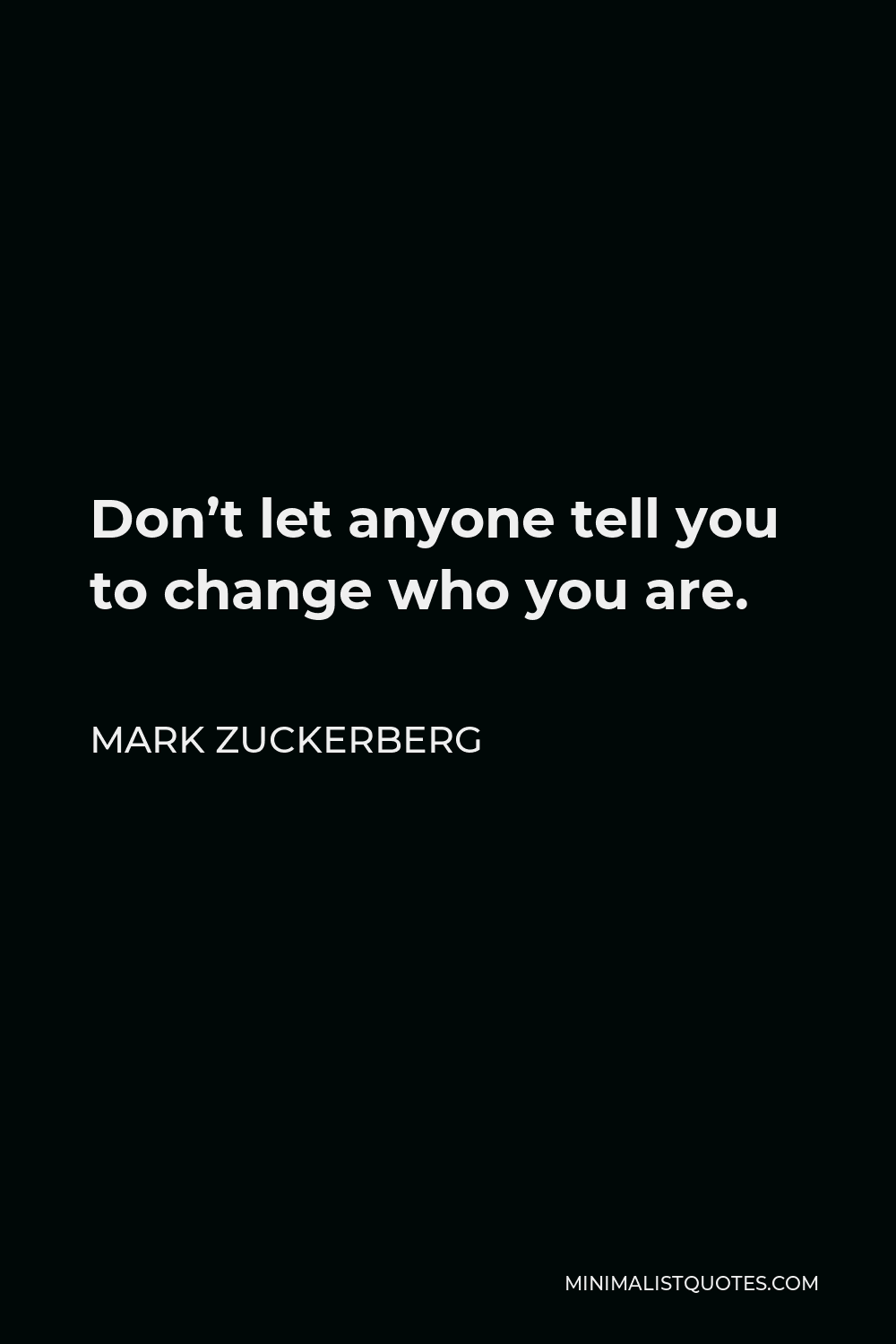 Mark Zuckerberg Quote - Don’t let anyone tell you to change who you are.
