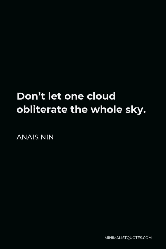 Anais Nin Quote - Don’t let one cloud obliterate the whole sky.