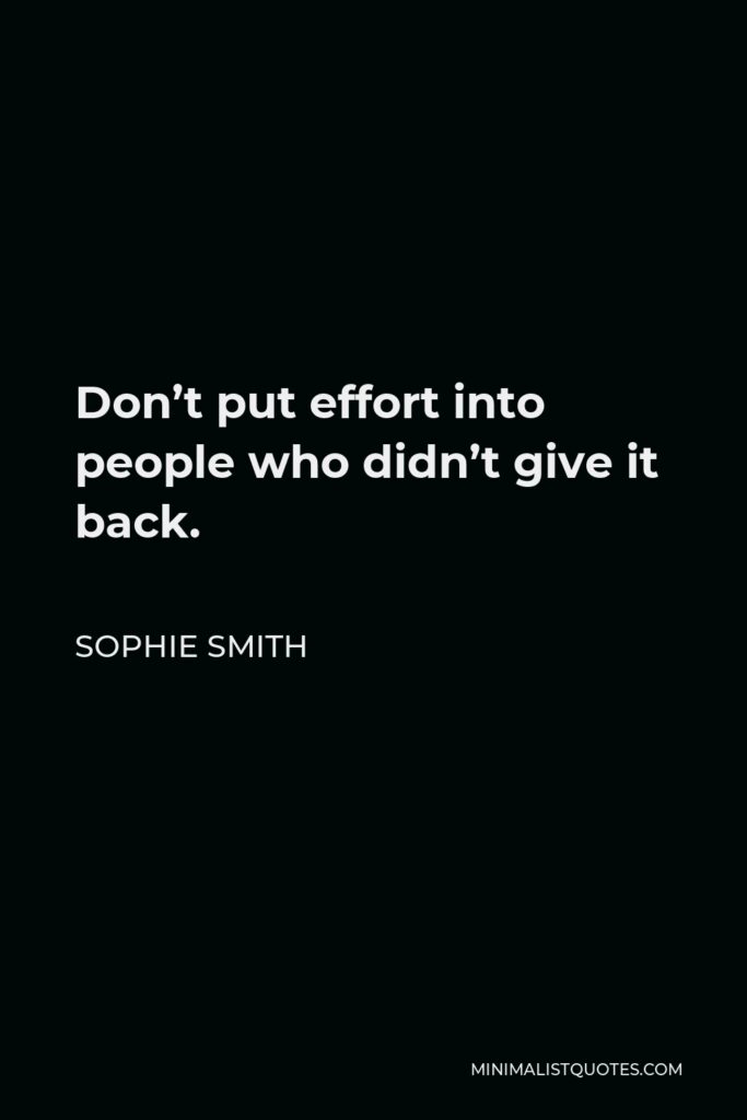 Sophie Smith Quote - Don’t put effort into people who didn’t give it back.