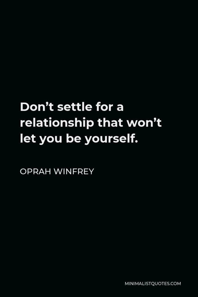 Oprah Winfrey Quote - Don’t settle for a relationship that won’t let you be yourself.