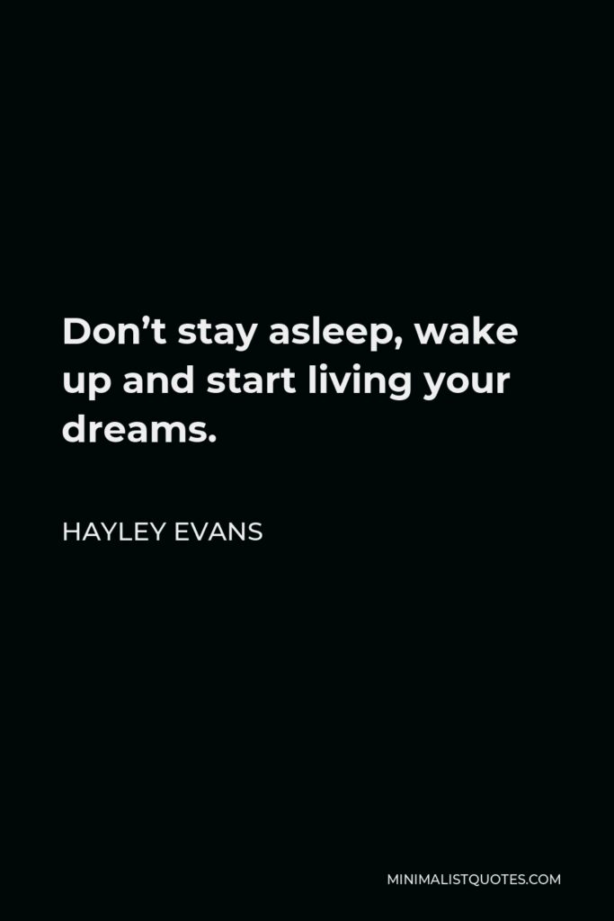 Hayley Evans Quote - Don’t stay asleep, wake up and start living your dreams.