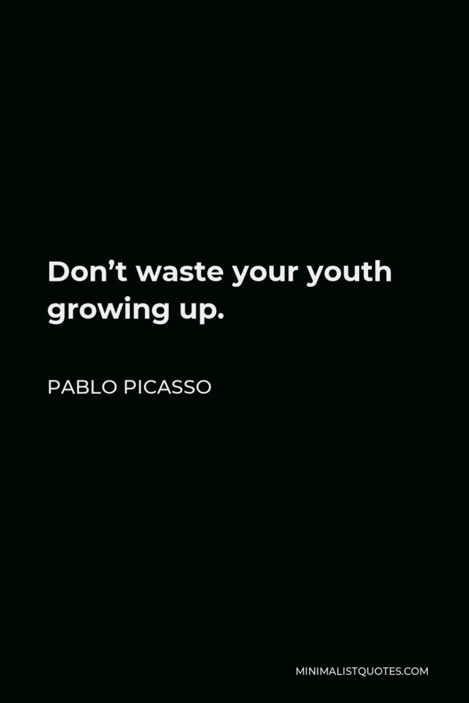 Pablo Picasso Quote - Don’t waste your youth growing up.