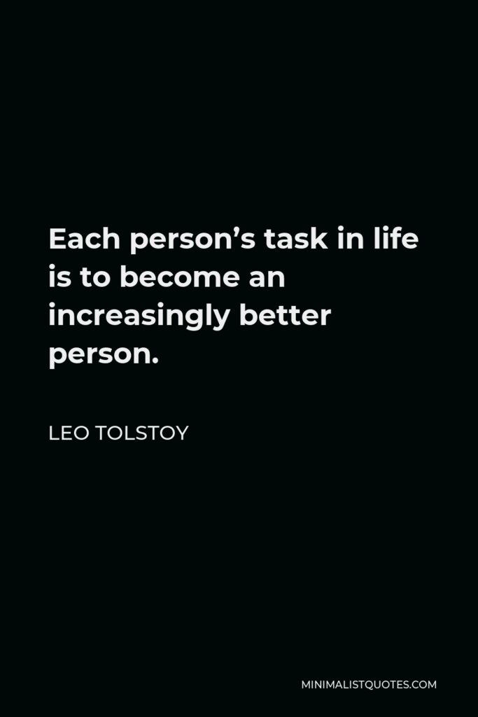 Leo Tolstoy Quote - Each person’s task in life is to become an increasingly better person.