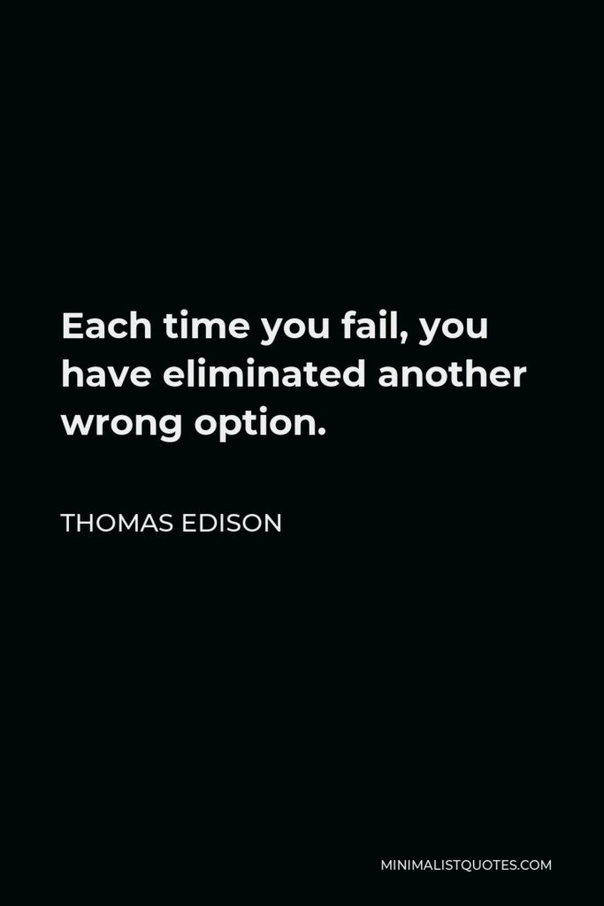 Thomas Edison Quote - Each time you fail, you have eliminated another wrong option.