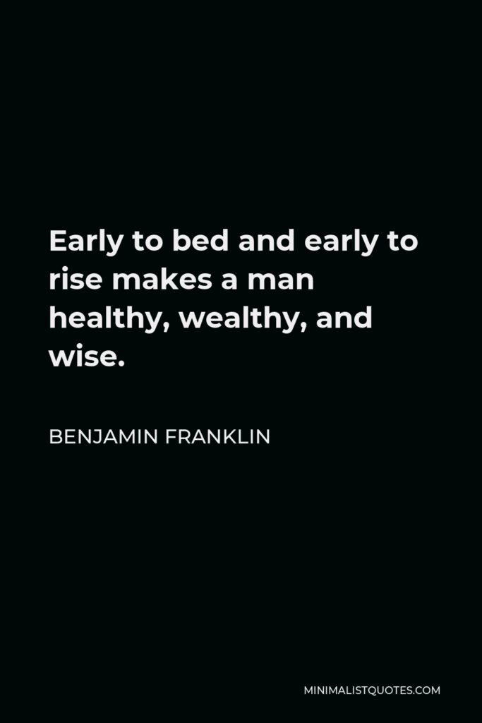 Benjamin Franklin Quote - Early to bed and early to rise makes a man healthy, wealthy, and wise.